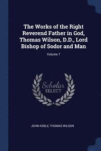 bokomslag The Works of the Right Reverend Father in God, Thomas Wilson, D.D., Lord Bishop of Sodor and Man; Volume 7
