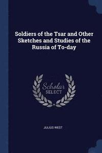 bokomslag Soldiers of the Tsar and Other Sketches and Studies of the Russia of To-day