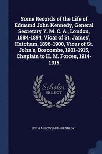 bokomslag Some Records of the Life of Edmund John Kennedy, General Secretary Y. M. C. A., London, 1884-1894, Vicar of St. James', Hatcham, 1896-1900, Vicar of St. John's, Boscombe, 1901-1915, Chaplain to H. ...