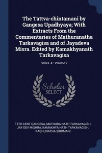 bokomslag The Tattva-chintamani by Gangesa Upadhyaya; With Extracts From the Commentaries of Mathuranatha Tarkavagisa and of Jayadeva Misra. Edited by Kamakhyanath Tarkavagisa; Volume 2; Series 4