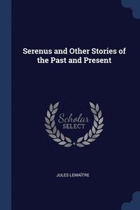 bokomslag Serenus and Other Stories of the Past and Present