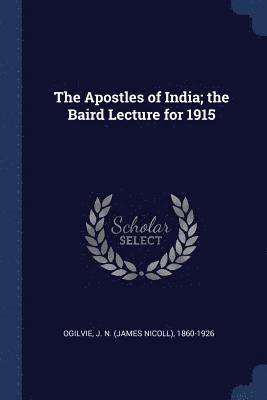 bokomslag The Apostles of India; the Baird Lecture for 1915