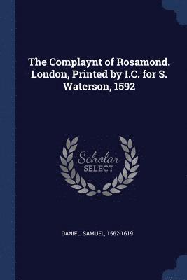 The Complaynt of Rosamond. London, Printed by I.C. for S. Waterson, 1592 1