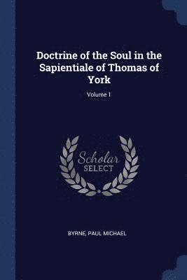 Doctrine of the Soul in the Sapientiale of Thomas of York; Volume 1 1