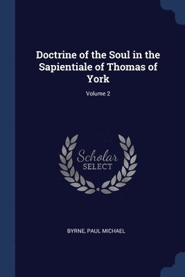 Doctrine of the Soul in the Sapientiale of Thomas of York; Volume 2 1