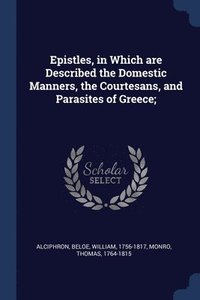 bokomslag Epistles, in Which are Described the Domestic Manners, the Courtesans, and Parasites of Greece;