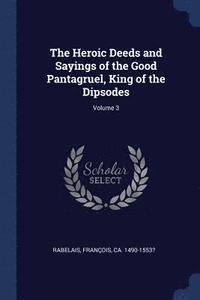 bokomslag Heroic Deeds and Sayings of the Good Pantagruel, King of the Dipsodes; Volume 3