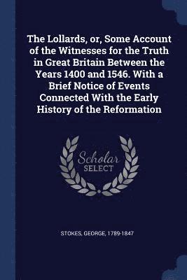 bokomslag Lollards, or, Some Account of the Witnesses for the Truth in Great Britain Between the Years 1400 and 1546. With a Brief Notice of Events Connected With the Early History of the Reformation