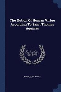 bokomslag The Notion Of Human Virtue According To Saint Thomas Aquinas