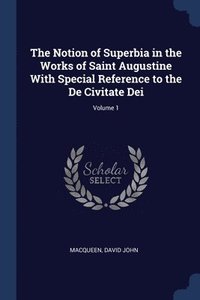 bokomslag The Notion of Superbia in the Works of Saint Augustine With Special Reference to the De Civitate Dei; Volume 1