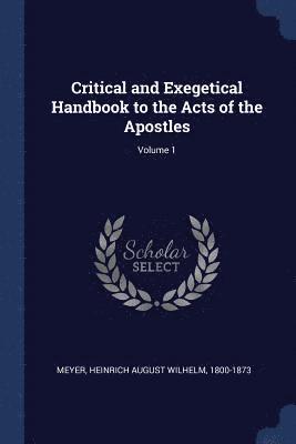 Critical and Exegetical Handbook to the Acts of the Apostles; Volume 1 1