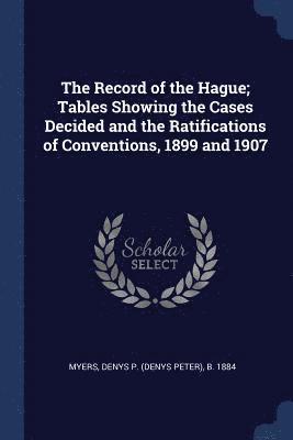 bokomslag Record of the Hague; Tables Showing the Cases Decided and the Ratifications of Conventions, 1899 and 1907
