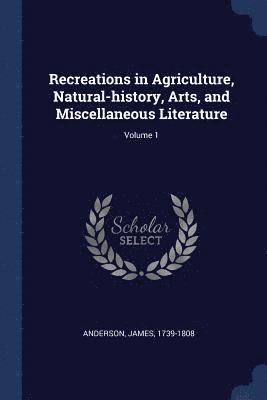 bokomslag Recreations in Agriculture, Natural-history, Arts, and Miscellaneous Literature; Volume 1