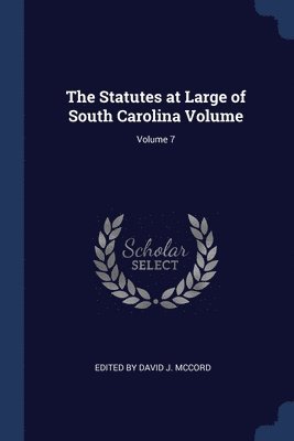 The Statutes at Large of South Carolina Volume; Volume 7 1