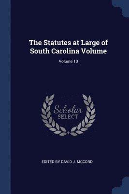 The Statutes at Large of South Carolina Volume; Volume 10 1