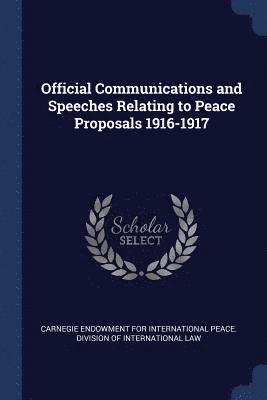 bokomslag Official Communications and Speeches Relating to Peace Proposals 1916-1917