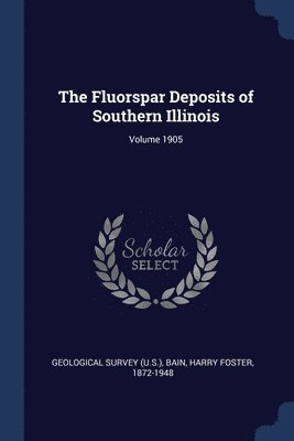 The Fluorspar Deposits of Southern Illinois; Volume 1905 1