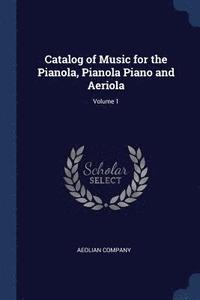 bokomslag Catalog of Music for the Pianola, Pianola Piano and Aeriola; Volume 1