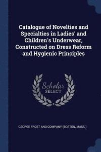 bokomslag Catalogue of Novelties and Specialties in Ladies' and Children's Underwear, Constructed on Dress Reform and Hygienic Principles