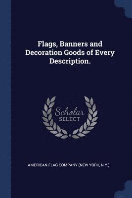 Flags, Banners and Decoration Goods of Every Description. 1