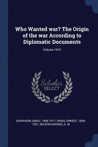 bokomslag Who Wanted war? The Origin of the war According to Diplomatic Documents; Volume 1915
