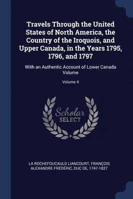 bokomslag Travels Through the United States of North America, the Country of the Iroquois, and Upper Canada, in the Years 1795, 1796, and 1797