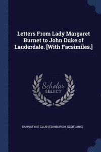 bokomslag Letters From Lady Margaret Burnet to John Duke of Lauderdale. [With Facsimiles.]