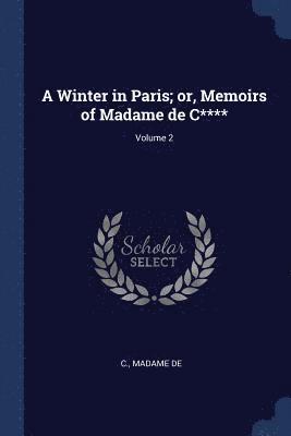 bokomslag A Winter in Paris; or, Memoirs of Madame de C****; Volume 2