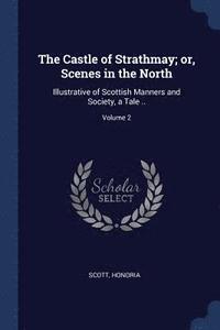 bokomslag Castle of Strathmay; or, Scenes in the North
