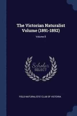 bokomslag The Victorian Naturalist Volume (1891-1892); Volume 8