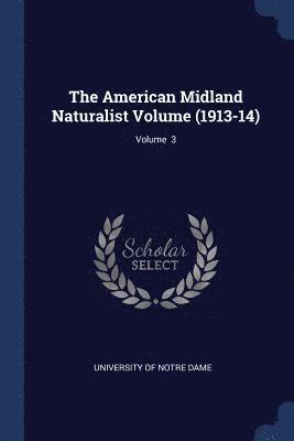 The American Midland Naturalist Volume (1913-14); Volume 3 1