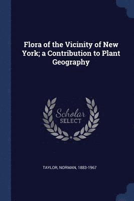 Flora of the Vicinity of New York; a Contribution to Plant Geography 1