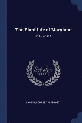 The Plant Life of Maryland; Volume 1910 1