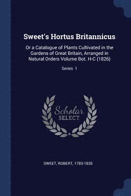 Sweet's Hortus Britannicus: Or A Catalog 1
