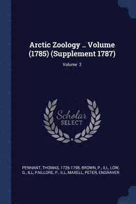 Pennant Thomas 1726-1798, Brown P Ill, Low G Ill, Thomas Pennant - Arctic Zoology .. Volume (1785) (Supplement 1787); Volume 2, Häftad