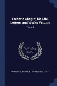 bokomslag Frederic Chopin; his Life, Letters, and Works Volume; Volume 1