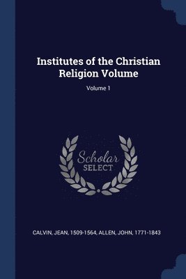bokomslag Institutes of the Christian Religion Volume; Volume 1