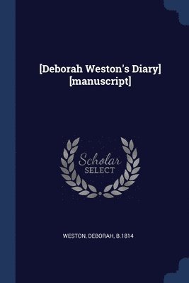 Weston Deborah B 1814 - [Deborah Weston's Diary] [manuscript], Häftad