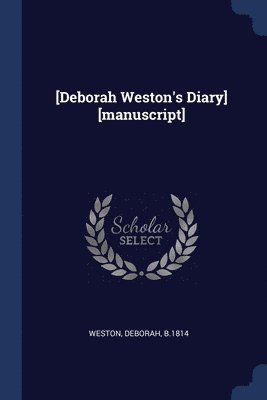 [Deborah Weston's Diary] [manuscript] 1