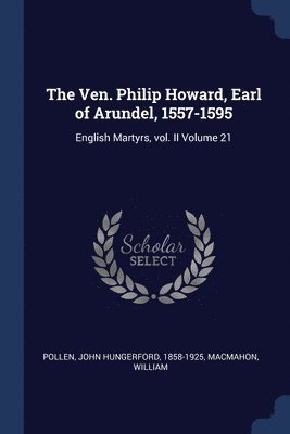 The Ven. Philip Howard, Earl of Arundel, 1557-1595 1