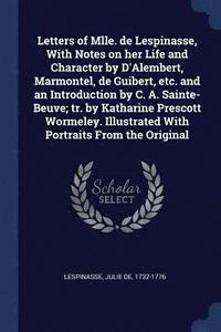 bokomslag Letters of Mlle. de Lespinasse, With Notes on her Life and Character by D'Alembert, Marmontel, de Guibert, etc. and an Introduction by C. A. Sainte-Beuve; tr. by Katharine Prescott Wormeley.