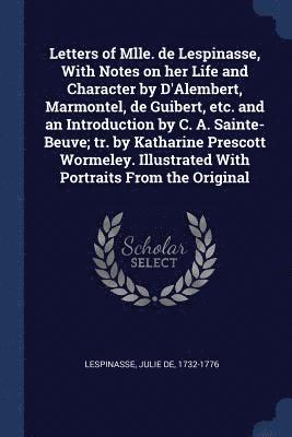 Julie De Lespinasse - Letters of Mlle. de Lespinasse, With Notes on her Life and Character by D'Alembert, Marmontel, de Guibert, etc. and an Introduction by C. A. Sainte-Beuve; tr. by Katharine Prescott Wormeley. Illustrated With Portraits From the Original, Häftad