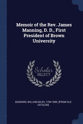 Memoir of the Rev. James Manning, D. D., First President of Brown University 1