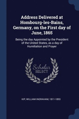 Address Delivered at Hombourg-les-Bains, Germany, on the First day of June, 1865 1