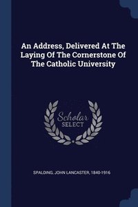 bokomslag An Address, Delivered At The Laying Of The Cornerstone Of The Catholic University