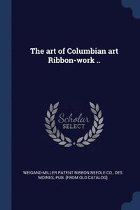 bokomslag The art of Columbian art Ribbon-work ..