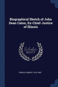 bokomslag Biographical Sketch of John Dean Caton, Ex-Chief-Justice of Illinois