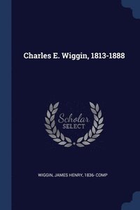 bokomslag Charles E. Wiggin, 1813-1888