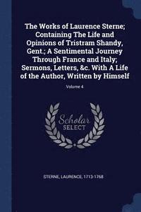 bokomslag The Works of Laurence Sterne; Containing The Life and Opinions of Tristram Shandy, Gent.; A Sentimental Journey Through France and Italy; Sermons, Letters, &c. With A Life of the Author, Written by