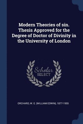 Modern Theories of sin. Thesis Approved for the Degree of Doctor of Divinity in the University of London 1